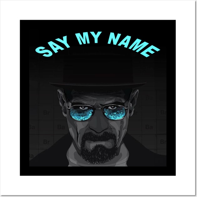 Say My Name Breaking Bad Heisenberg Wall Art by Dysfunctional Tee Shop